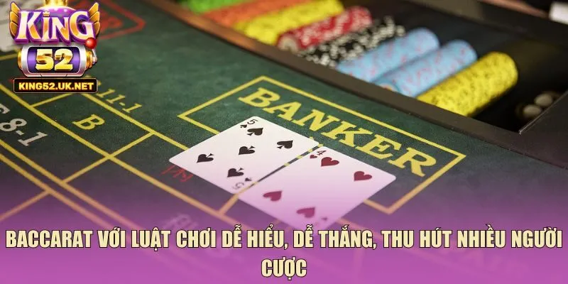 Baccarat với luật chơi dễ hiểu, dễ thắng, thu hút nhiều người cược
