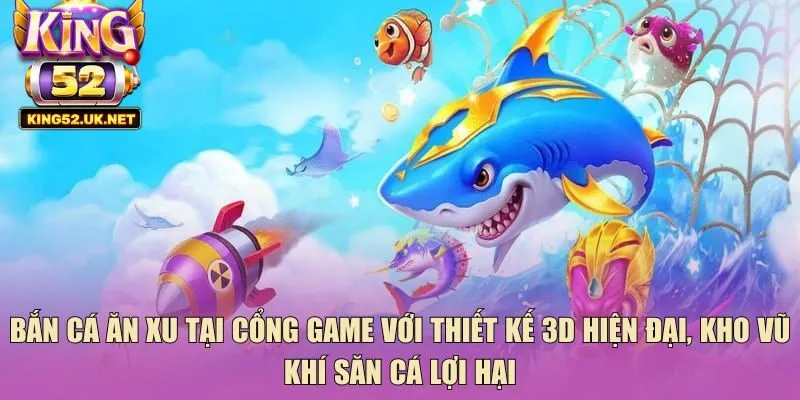 Bắn cá ăn xu tại cổng game với thiết kế 3D hiện đại, kho vũ khí săn cá lợi hại