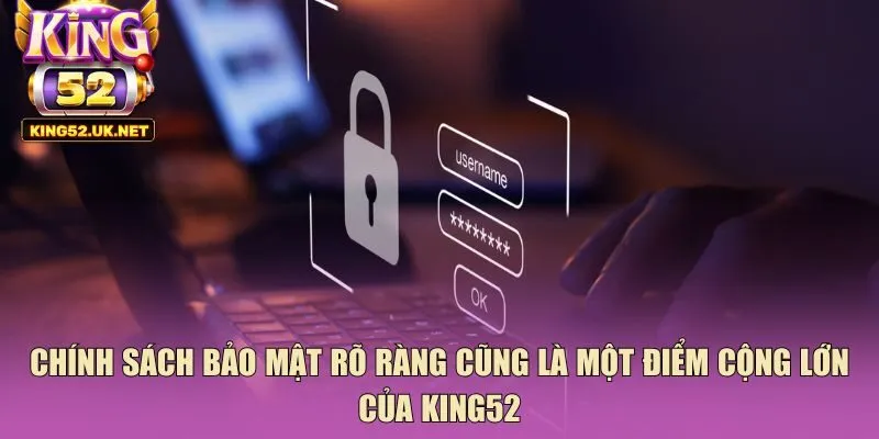 Chính sách bảo mật rõ ràng cũng là một điểm cộng lớn của King52