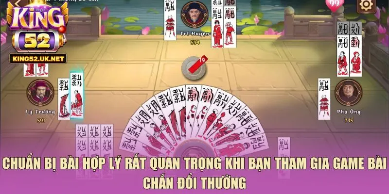 Chuẩn bị bài hợp lý rất quan trọng khi bạn tham gia game bài chắn đổi thưởng