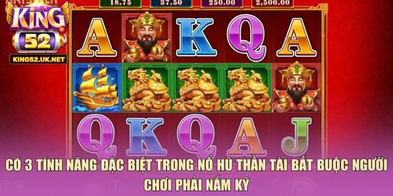 Có 3 tính năng đặc biệt trong nổ hũ thần tài bắt buộc người chơi phải nắm kỹ