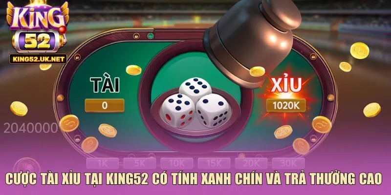 Cược tài xỉu tại King52 có tính xanh chín và trả thưởng cao
