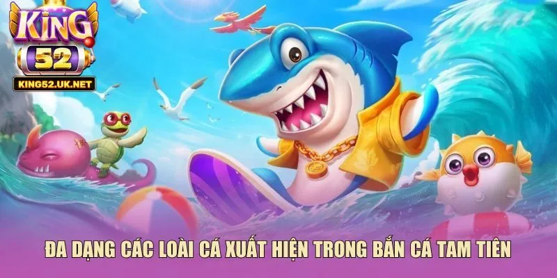 Đa dạng các loài cá xuất hiện trong bắn cá tam tiên