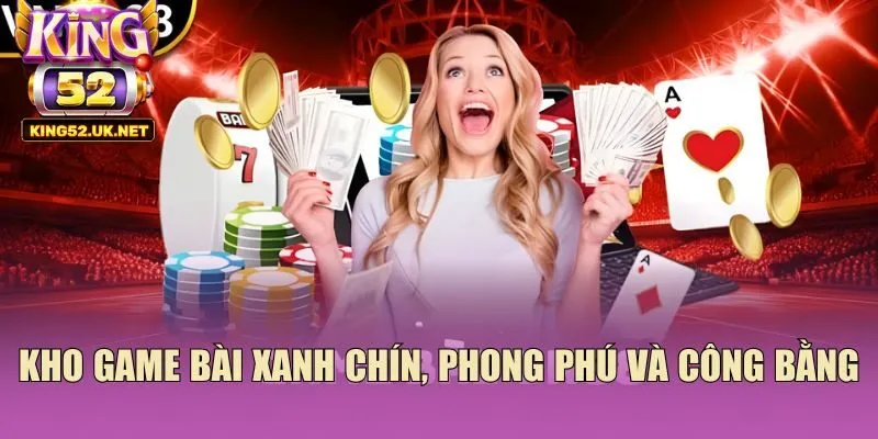 Kho game bài xanh chín, phong phú và công bằng