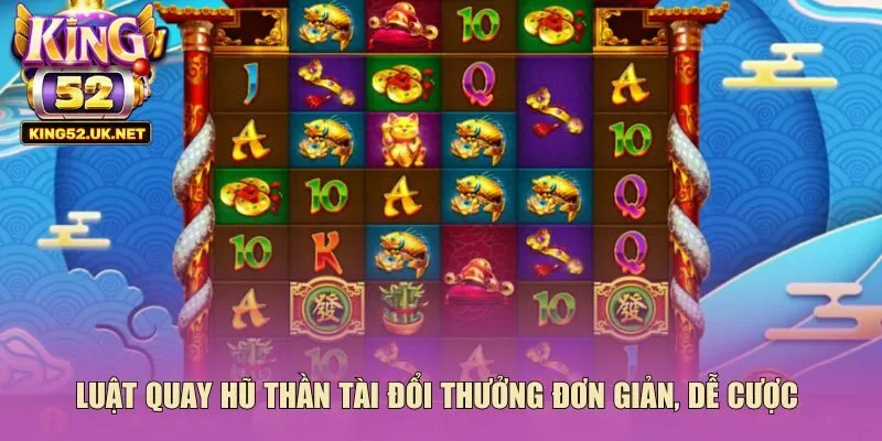 Luật quay hũ thần tài đổi thưởng đơn giản, dễ cược