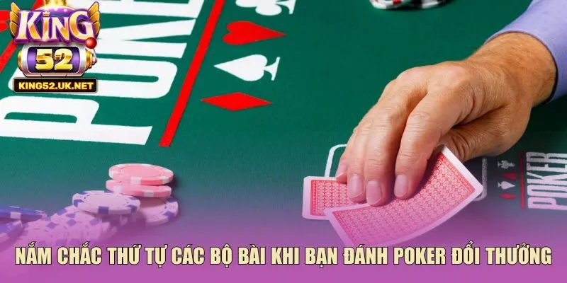 Nắm chắc thứ tự các bộ bài khi bạn đánh poker đổi thưởng