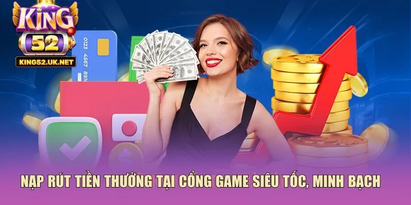 Nạp rút tiền thưởng tại cổng game siêu tốc, minh bạch