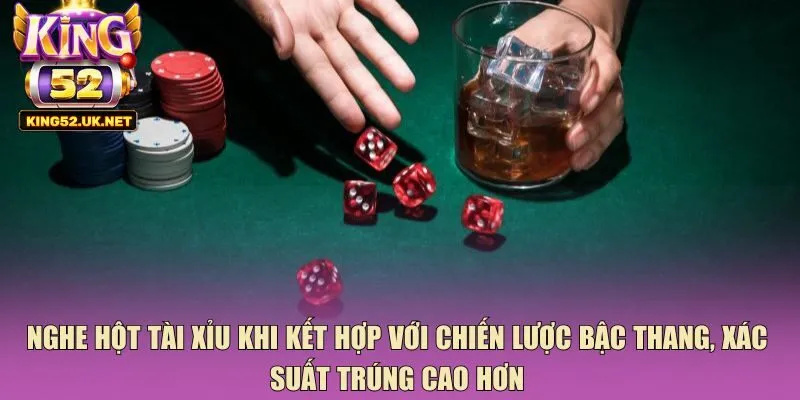 Nghe hột tài xỉu khi kết hợp với chiến lược bậc thang, xác suất trúng cao hơn