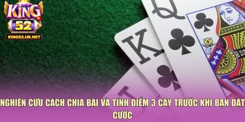 Nghiên cứu cách chia bài và tính điểm 3 cây trước khi bạn đặt cược
