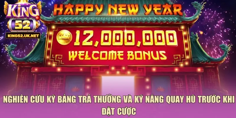 Nghiên cứu kỹ bảng trả thưởng và kỹ năng quay hũ trước khi đặt cược