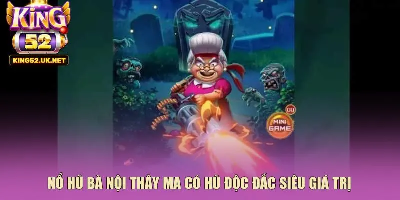Nổ hũ bà nội thây ma có hũ độc đắc siêu giá trị