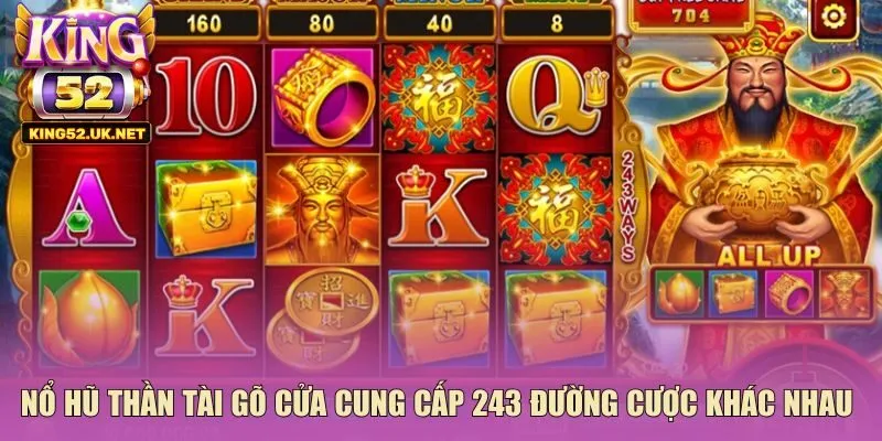 Nổ hũ thần tài gõ cửa cung cấp 243 đường cược khác nhau