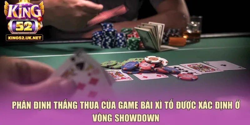 Phân định thắng thua của game bài xì tố được xác định ở vòng showdown