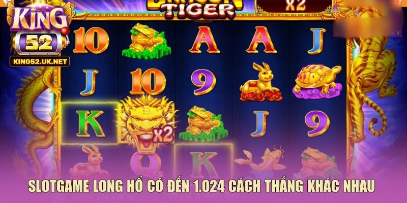 Slotgame long hổ có đến 1.024 cách thắng khác nhau