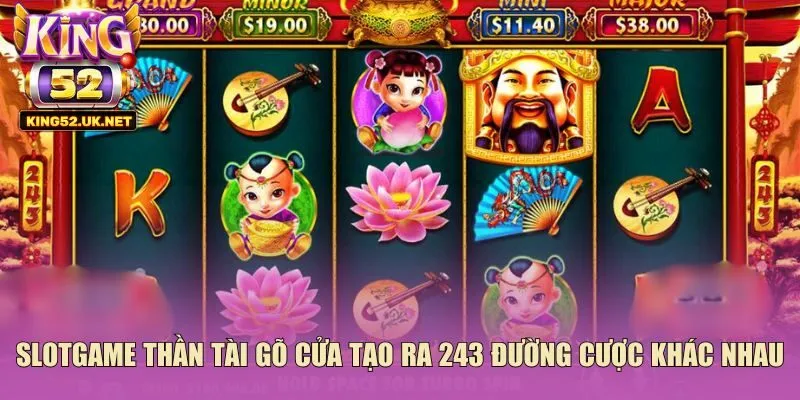 Slotgame Thần Tài gõ cửa tạo ra 243 đường cược khác nhau