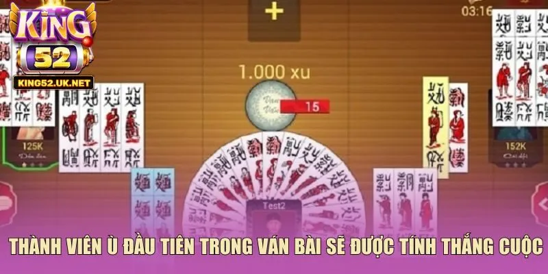 Thành viên ù đầu tiên trong ván bài sẽ được tính thắng cuộc