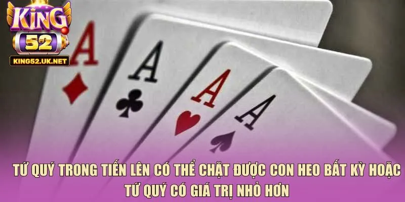 Tứ quý trong tiến lên có thể chặt được con heo bất kỳ hoặc tứ quý có giá trị nhỏ hơn